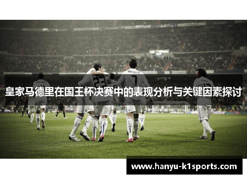 皇家马德里在国王杯决赛中的表现分析与关键因素探讨