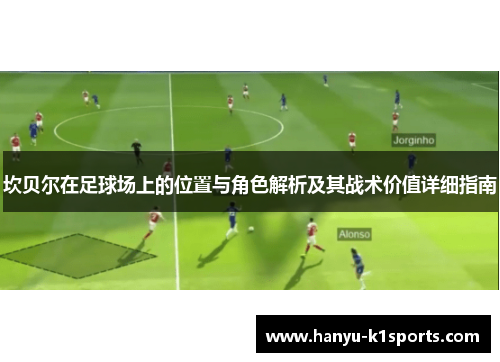 坎贝尔在足球场上的位置与角色解析及其战术价值详细指南