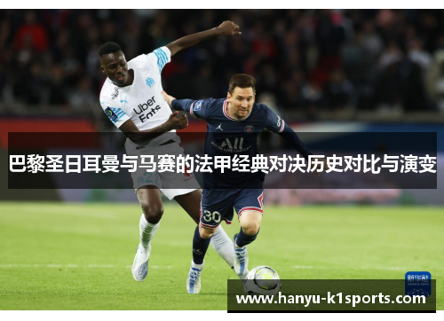 巴黎圣日耳曼与马赛的法甲经典对决历史对比与演变 巴黎圣日耳曼与马赛的法甲经典对决历史对比与演变