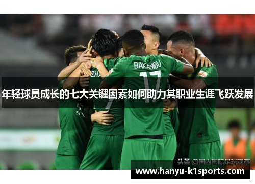 年轻球员成长的七大关键因素如何助力其职业生涯飞跃发展
