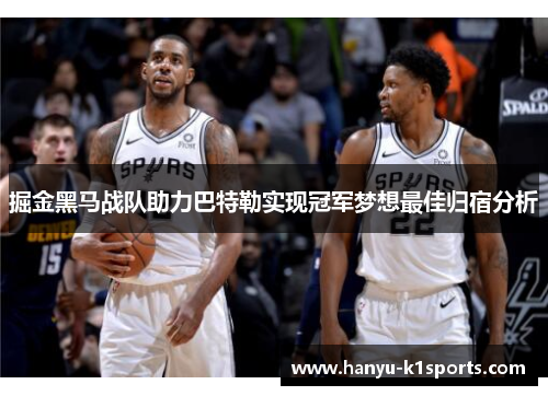 掘金黑马战队助力巴特勒实现冠军梦想最佳归宿分析 掘金黑马战队助力巴特勒实现冠军梦想最佳归宿分析