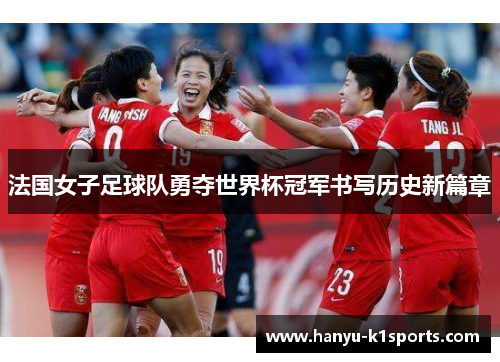 法国女子足球队勇夺世界杯冠军书写历史新篇章