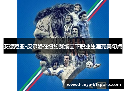 安德烈亚·皮尔洛在纽约赛场画下职业生涯完美句点 安德烈亚·皮尔洛在纽约赛场画下职业生涯完美句点