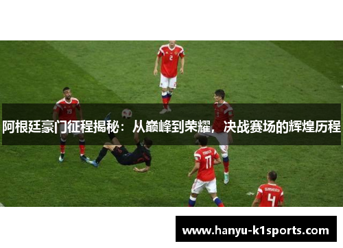 阿根廷豪门征程揭秘：从巅峰到荣耀，决战赛场的辉煌历程