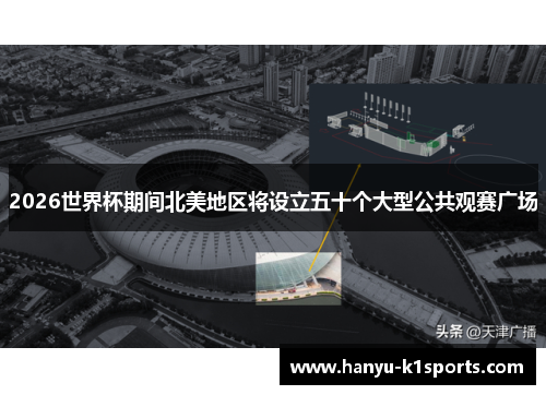 2026世界杯期间北美地区将设立五十个大型公共观赛广场