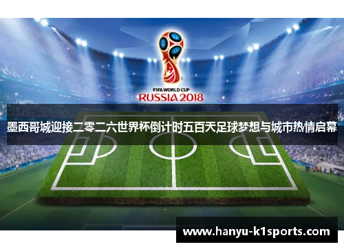 墨西哥城迎接二零二六世界杯倒计时五百天足球梦想与城市热情启幕