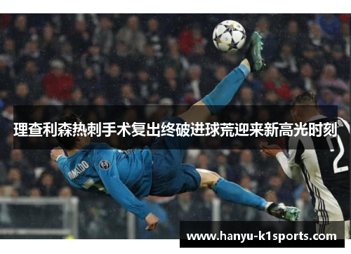 理查利森热刺手术复出终破进球荒迎来新高光时刻 理查利森热刺手术复出终破进球荒迎来新高光时刻